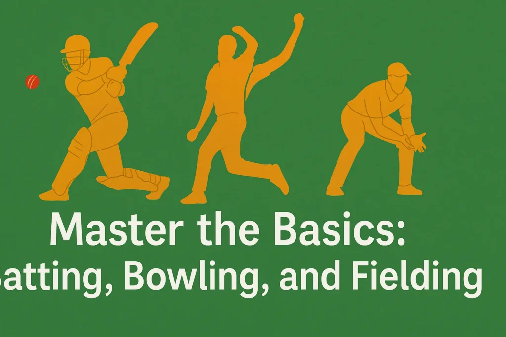 Master the Basics: Batting, Bowling, and Fielding