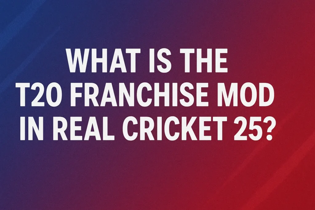 What Is the T20 Franchise Mod in Real Cricket 25?