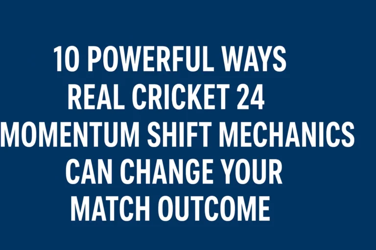 10 Powerful Ways Real Cricket 24 Momentum Shift Mechanics Can Change Your Match Outcome