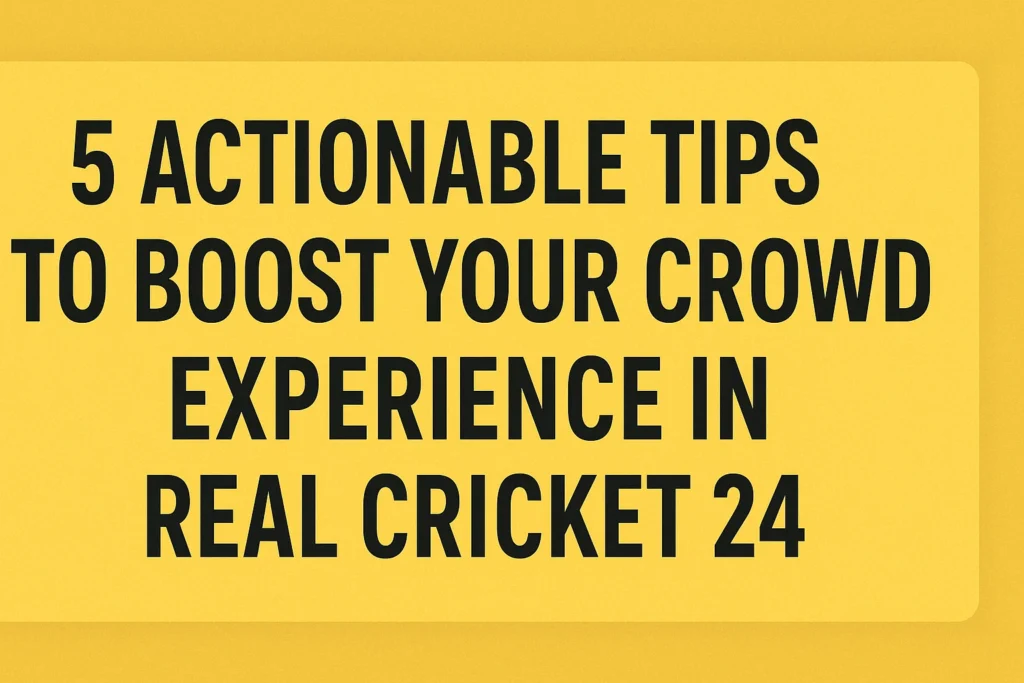 5 Actionable Tips to Boost Your Crowd Experience in Real Cricket 24