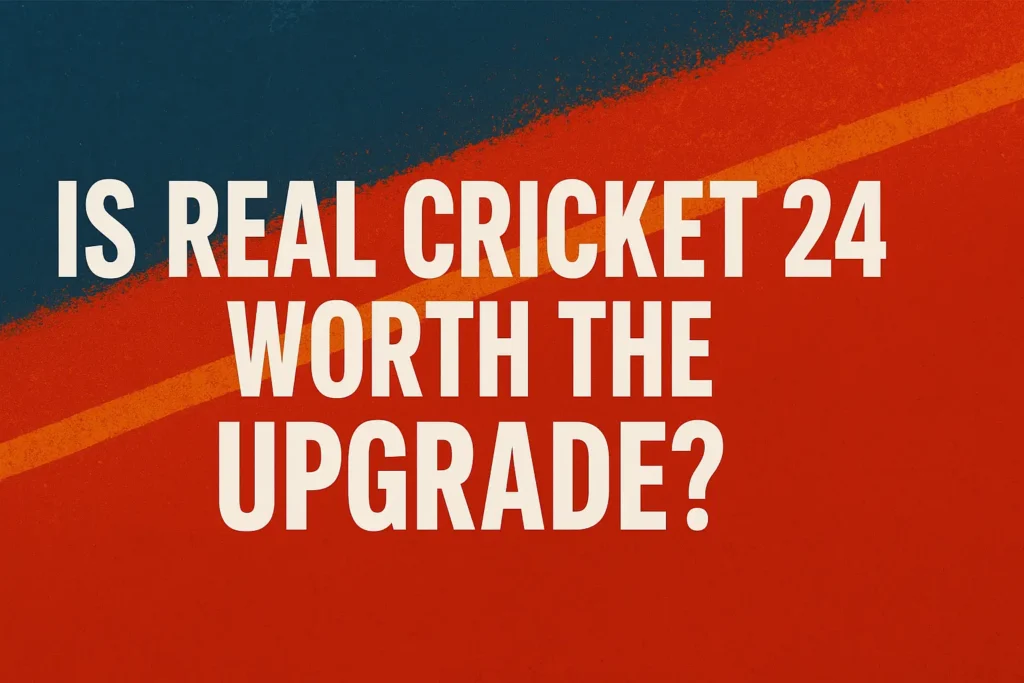 Is Real Cricket 24 Worth the Upgrade?