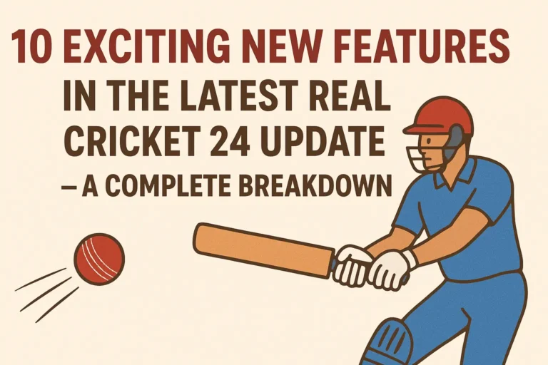 10 Exciting New Features in the Latest Real Cricket 24 Update – A Complete Breakdown